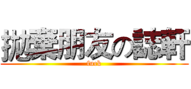 拋棄朋友の誌軒 (fuck)