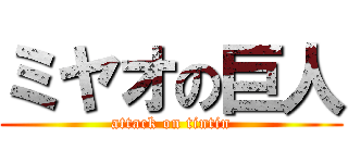 ミヤオの巨人 (attack on tintin)