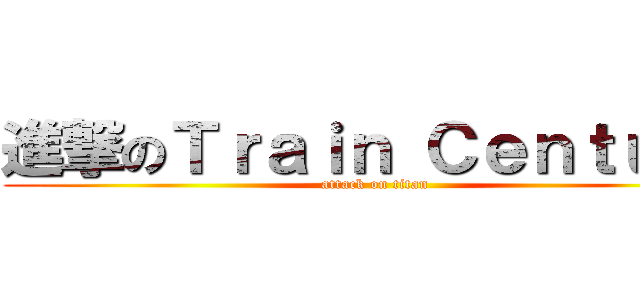 進撃のＴｒａｉｎ Ｃｅｎｔｕｒｙ (attack on titan)