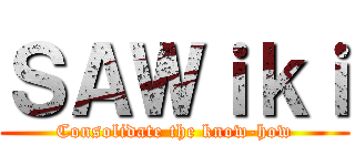 ＳＡＷｉｋｉ (Consolidate the know-how)