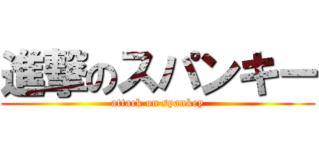 進撃のスパンキー (attack on spankey)