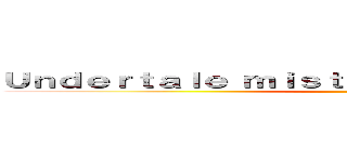 Ｕｎｄｅｒｔａｌｅ ｍｉｓｔｅｒｉｏｕｓｔｉｍｅｌｉｎｅｓ ()