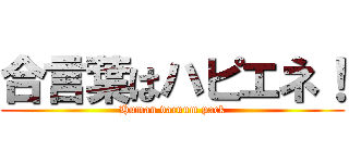 合言葉はハピエネ！ (Human vacuum pack)