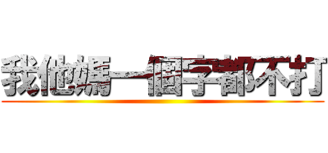 我他媽一個字都不打 ()