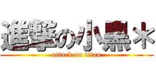 進撃の小黑＊ (attack on titan)