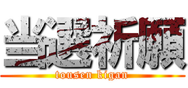 当選祈願 (tousen kigan)