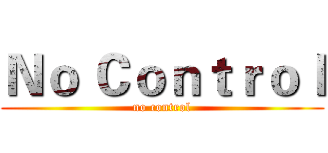 Ｎｏ Ｃｏｎｔｒｏｌ (no control)
