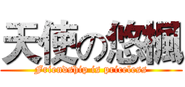 天使の悠楓 (Friendship is priceless)