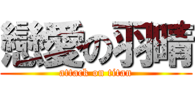 戀愛の羽晴 (attack on titan)