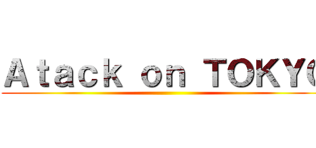 Ａｔａｃｋ ｏｎ ＴＯＫＹＯ ()
