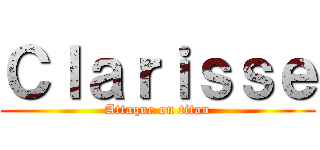 Ｃｌａｒｉｓｓｅ (Attaque on titan)