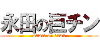 永田の巨チン (attack on titan)