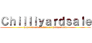 Ｃｈｉｌｌｉｙａｒｄｓａｌｅ (http://members.shaw.ca/chilliyardsale)