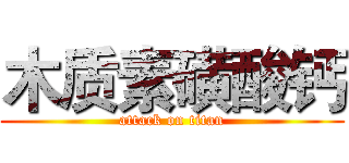 木质素磺酸钙 (attack on titan)