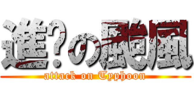 進擊の颱風 (attack on Typhoon)