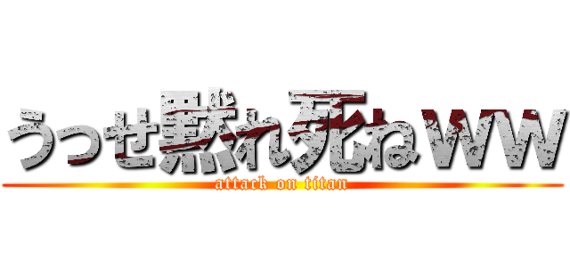 うっせ黙れ死ねｗｗ (attack on titan)