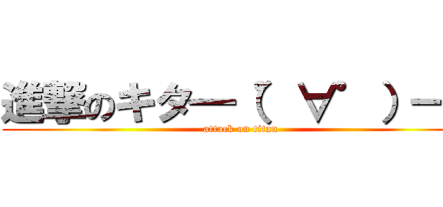 進撃のキタ━（゜∀゜）━！ (attack on titan)