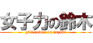 女子力の鈴木 (girl power on ｓuzuki)