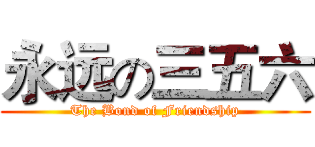永远の三五六 (The Bond of Friendship)
