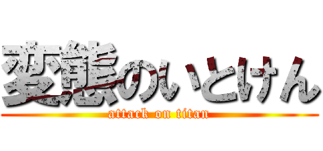 変態のいとけん (attack on titan)