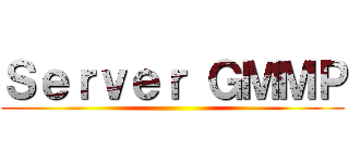 Ｓｅｒｖｅｒ ＧＭＭＰ ()