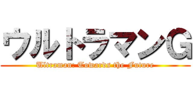 ウルトラマンＧ (Ultraman: Towards the Future)