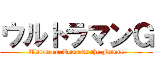 ウルトラマンＧ (Ultraman: Towards the Future)