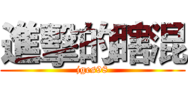 進擊的瞎混 (jges98)