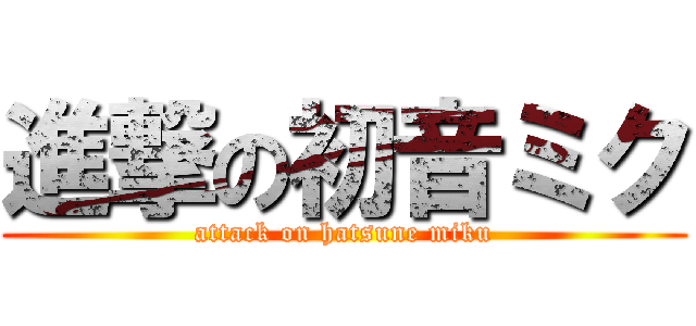 進撃の初音ミク (attack on hatsune miku)
