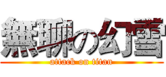 無聊の幻雪 (attack on titan)
