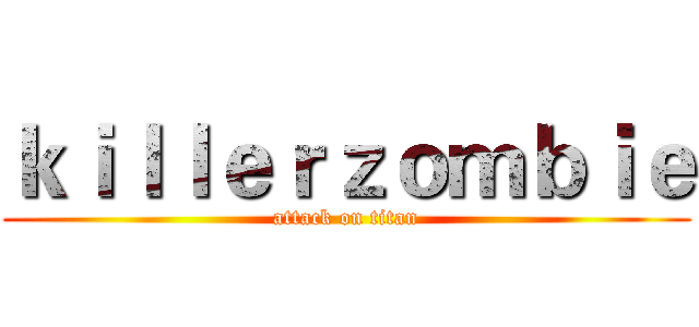 ｋｉｌｌｅｒｚｏｍｂｉｅ (attack on titan)