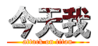 今天我 (attack on titan)