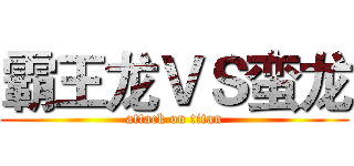 霸王龙ＶＳ蛮龙 (attack on titan)