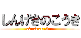 しんげきのこうき (attack on titan)