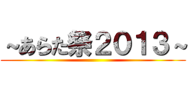 ～あらた祭２０１３～ ()