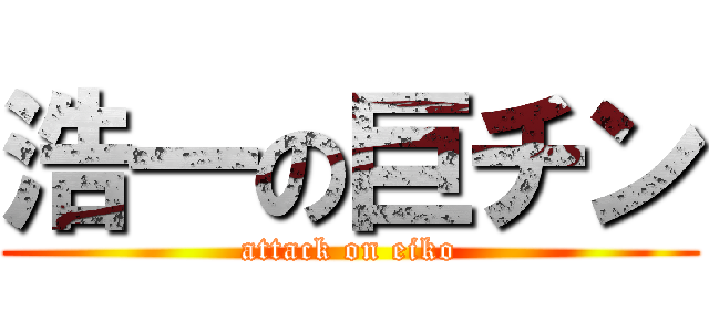 浩一の巨チン (attack on eiko)