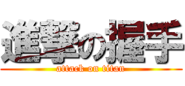 進撃の握手 (attack on titan)