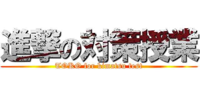 進撃の対策授業 (TOKO for kimatsu test)