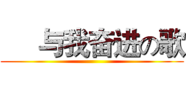      与我奋进の歌 ()