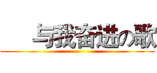      与我奋进の歌 ()