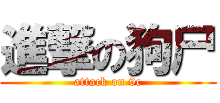 進撃の狗尸 (attack on 9c)