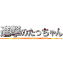 進撃のたっちゃん (yaaaaaaaaaaaaaaaaacchixtsu)