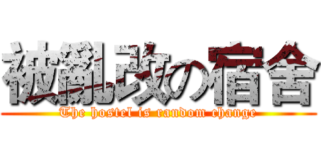 被亂改の宿舍 (The hostel is random change)