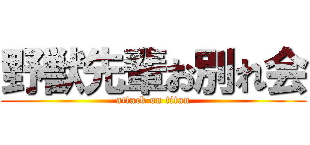 野獣先輩お別れ会 (attack on titan)