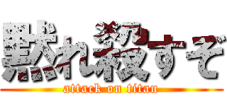 黙れ殺すぞ (attack on titan)