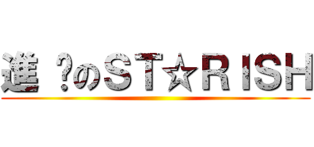 進 擊のＳＴ☆ＲＩＳＨ ()