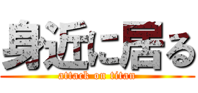 身近に居る (attack on titan)