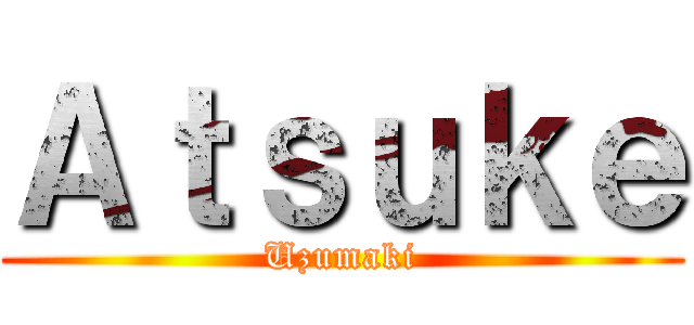 Ａｔｓｕｋｅ (Uzumaki)