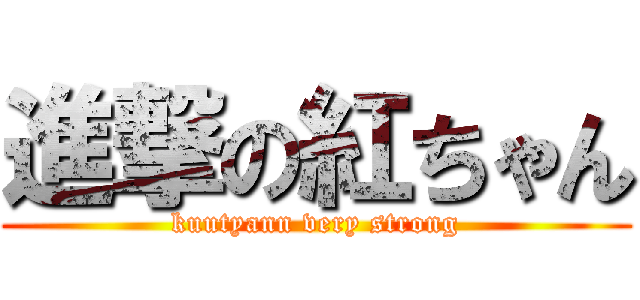 進撃の紅ちゃん (kuutyann very strong)