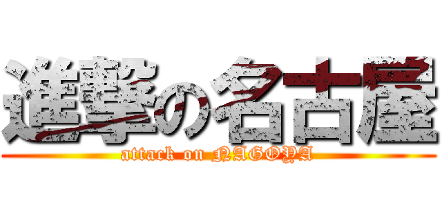進撃の名古屋 (attack on NAGOYA)